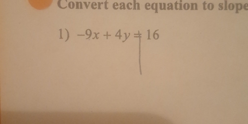 Convert each equation to slope 
1) -9x+4y=16