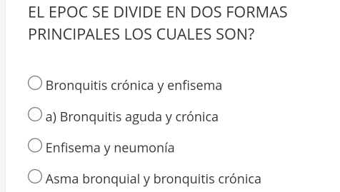 EL EPOC SE DIVIDE EN DOS FORMAS
PRINCIPALES LOS CUALES SON?
Bronquitis crónica y enfisema
a) Bronquitis aguda y crónica
Enfisema y neumonía
Asma bronquial y bronquitis crónica