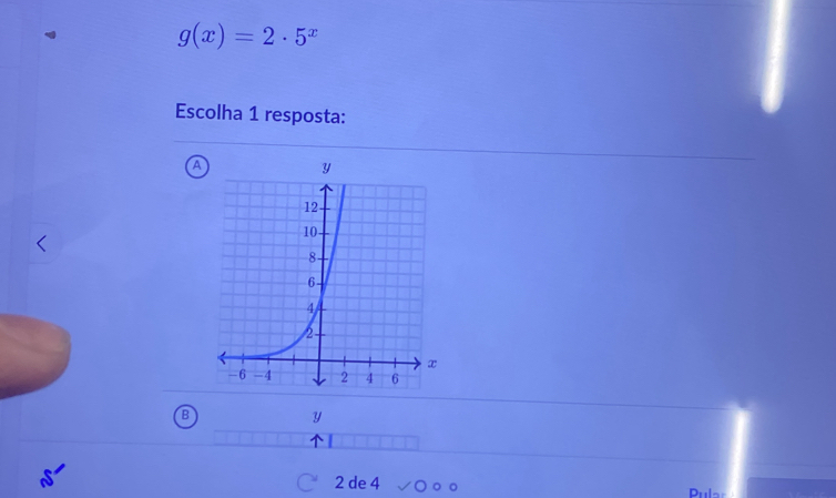 g(x)=2· 5^x
Escolha 1 resposta: 
A 
B
2 de 4 Pula