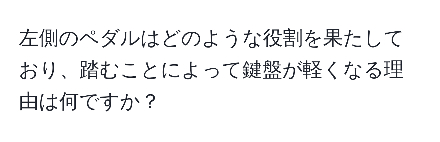 左側のペダルはどのような役割を果たしており、踏むことによって鍵盤が軽くなる理由は何ですか？