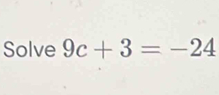 Solve 9c+3=-24