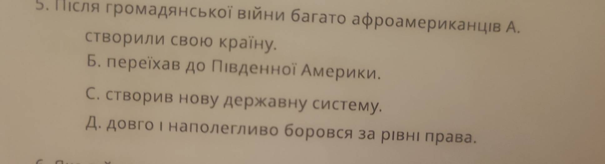 Πιсля громадянської вейни багатο аφроамериканцιв А.
стΒорили свою країну.
Б. переїхав до Πιвденної Америки.
C. створив нову державну систему.
Д. довго Ι наполегливо боровся за рΙвнΙ πрава.