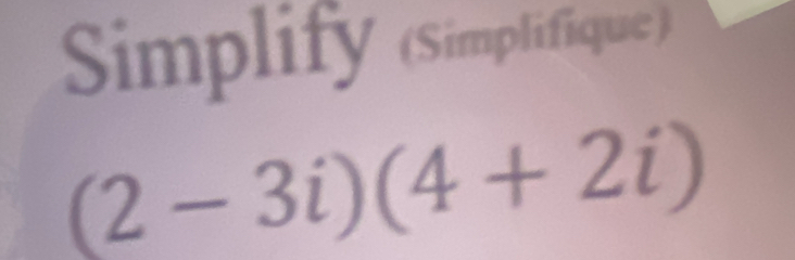 Simplify (simplifique)
(2-3i)(4+2i)