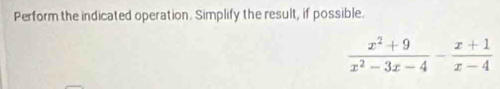 Perform the indicated operation. Simplify the result, if possible.
 (x^2+9)/x^2-3x-4 - (x+1)/x-4 