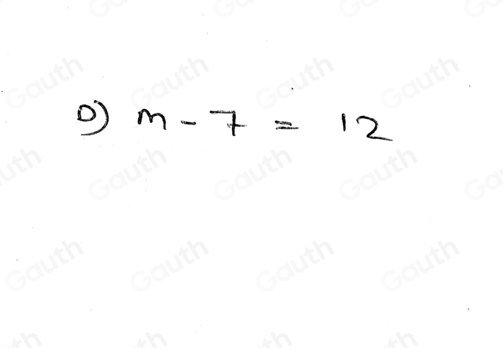 Solved: Seven less than a certain number m is equal to twelve. A 7-m=12 ...