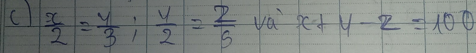  x/2 = y/3 ;  y/2 = z/5 
va x+y-z=100