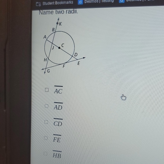 Student Bookmarks a Desmos | Testin
Name two radii.
overline AC
overline AD
overline CD
overline FE
overline HB