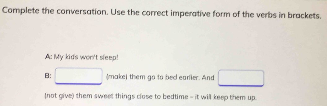 Giải quyết:Complete the conversation. Use the correct imperative form ...