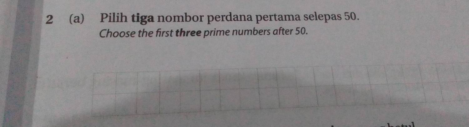 2 (a) Pilih tiga nombor perdana pertama selepas 50. 
Choose the first three prime numbers after 50.