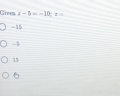 Given z-5=-10; z=
-15
-5
15