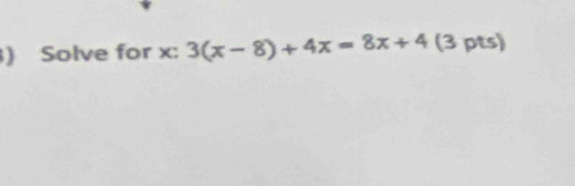 ) Solve for x : 3(x-8)+4x=8x+4 (3 pts)