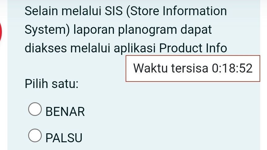 Selain melalui SIS (Store Information
System) laporan planogram dapat
diakses melalui aplikasi Product Info
Waktu tersisa 0:18:52
Pilih satu:
BENAR
PALSU