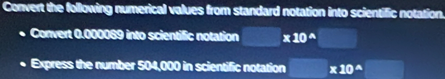 Convert the following numerical values from standard notation into scientific notation. 
Convert 0.000089 into scientific notation * 10^(wedge)
Express the number ! sin 000 in scientific notation * 10^(wedge)