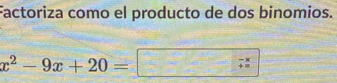 Factoriza como el producto de dos binomios.
x^2-9x+20=□