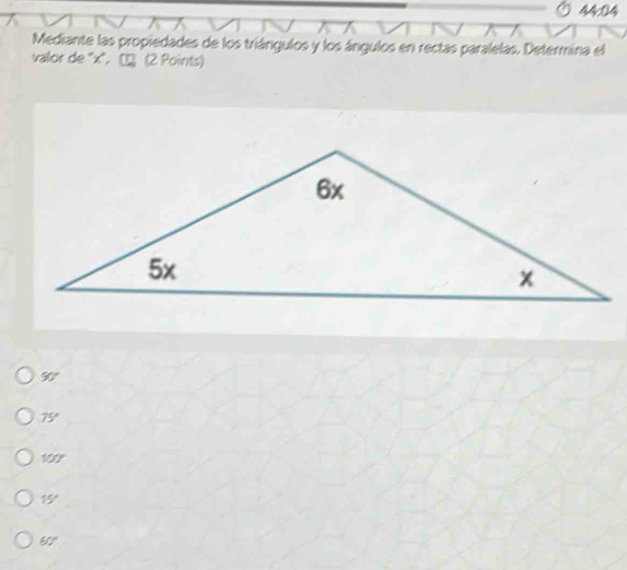 44:04
Mediante las propiedades de los triángulos y los ángulos en rectas paralelas. Determina el
valor de '' x". ¤¤ (2 Points)
90°
75°
100°
15°
60°