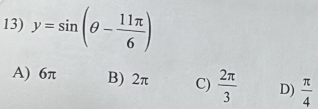 y=sin (θ - 11π /6 )
A) 6π B) 2π C)  2π /3  D)  π /4 