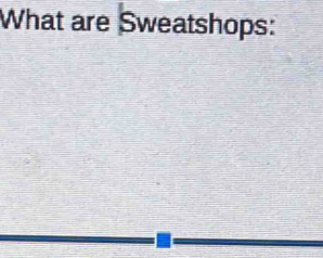 What are Sweatshops: