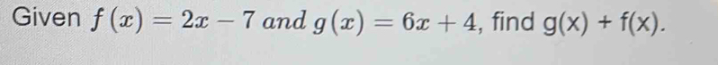 Given f(x)=2x-7 and g(x)=6x+4 , find g(x)+f(x).