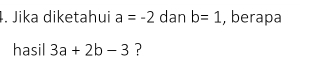 Jika diketahui a=-2 dan b=1 , berapa 
hasil 3a+2b-3 ?