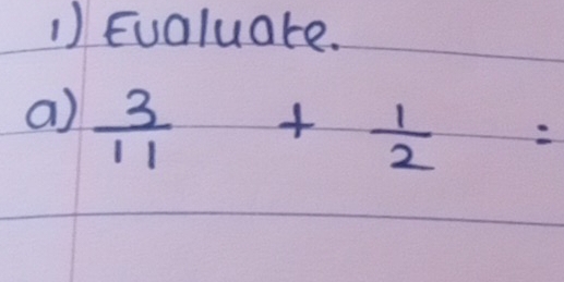 Eualuate. 
a)  3/11 + 1/2 =