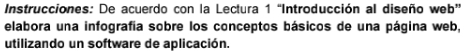 Instrucciones: De acuerdo con la Lectura 1 “Introducción al diseño web” 
elabora una infografía sobre los conceptos básicos de una página web, 
utilizando un software de aplicación.
