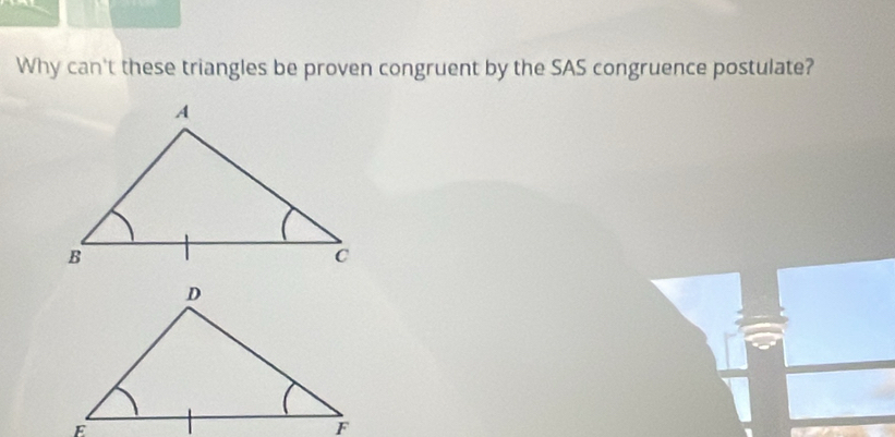 Why can't these triangles be proven congruent by the SAS congruence postulate?