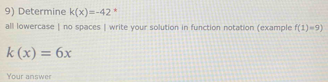 Determine k(x)=-42 * 
all lowercase | no spaces | write your solution in function notation (example f(1)=9)
k(x)=6x
Your answer