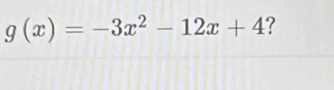 g(x)=-3x^2-12x+4 ?