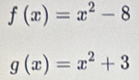 f(x)=x^2-8
g(x)=x^2+3