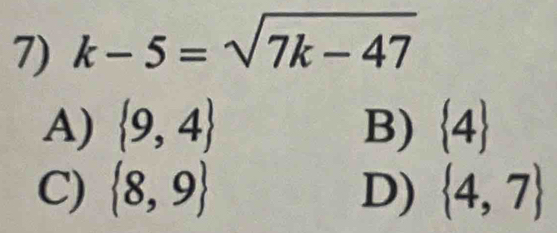 k-5=sqrt(7k-47)
A)  9,4 B)  4
C)  8,9 D)  4,7