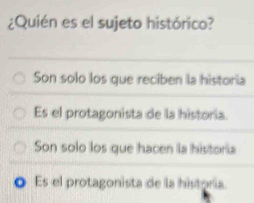 ¿Quién es el sujeto histórico?
Son solo los que reciben la historia
Es el protagonista de la historia.
Son solo los que hacen la historia
Es el protagonista de la historia.