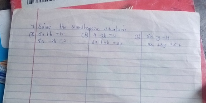 2/Soive the simulbanoous equahons 
(a) 5a+b=17 (b) 9-2b=14 5x-y=14
8a-2b=2 3a+4b=34 4x+3y=57