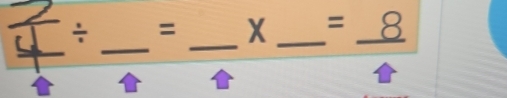 ÷ = _ X _  =_ 8
_ 
_