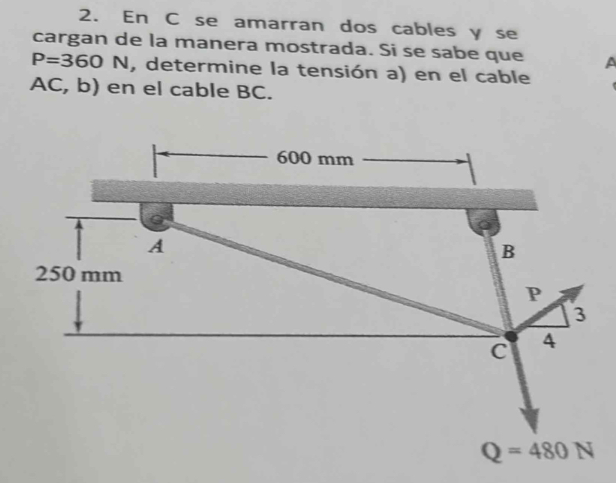 En C se amarran dos cables y se
cargan de la manera mostrada. Si se sabe que
A
P=360N , determine la tensión a) en el cable
A C, b) en el cable BC.