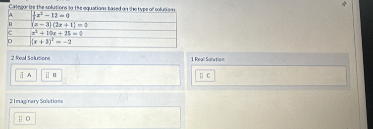 Categorize the solutions to the equations based on the 
2 Real Solutions 1 Real Solution
| A Ⅱ B Ⅱ C
2 Imaginary Solutions
 11/12  D