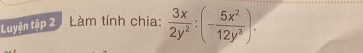 Luyện tập 2 Làm tính chia:  3x/2y^2 :(- 5x^2/12y^3 ).