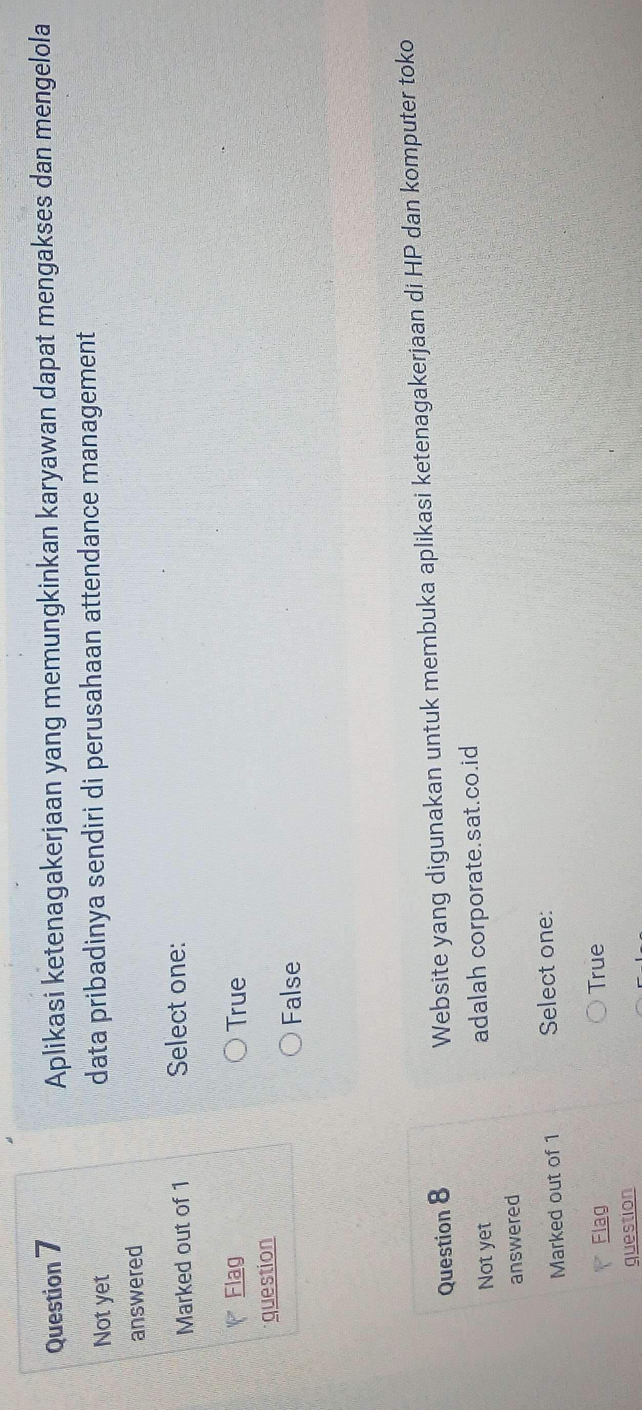 Aplikasi ketenagakerjaan yang memungkinkan karyawan dapat mengakses dan mengelola
Not yet data pribadinya sendiri di perusahaan attendance management
answered
Marked out of 1 Select one:
Flag True
question
False
Question 8
Website yang digunakan untuk membuka aplikasi ketenagakerjaan di HP dan komputer toko
Not yet adalah corporate.sat.co.id
answered
Marked out of 1 Select one:
Flag True
question