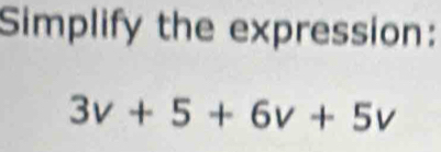 Simplify the expression:
3v+5+6v+5v