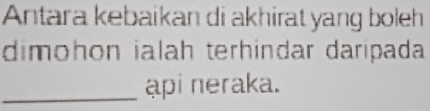 Antara kebaikan di akhirat yang boleh 
dimohon ialah terhindar daripada 
_api neraka.