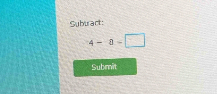 Subtract:
^-4-^-8=□
Submit