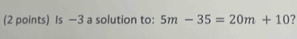 Is −3 a solution to: 5m-35=20m+10 7