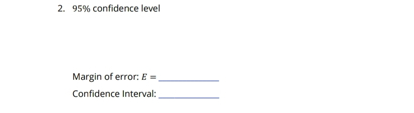 95% confidence level 
Margin of error: E= _ 
Confidence Interval:_