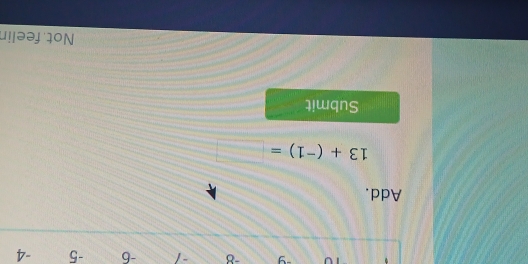 -9 -8 -1 -6 -5 -4
Add.
13+(-1)=□
Submit 
Not feelin