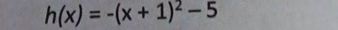 h(x)=-(x+1)^2-5