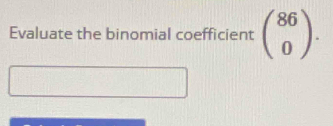 Evaluate the binomial coefficient beginpmatrix 86 0endpmatrix.