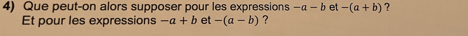 Que peut-on alors supposer pour les expressions -a-b et -(a+b) ? 
Et pour les expressions -a+b et -(a-b) ?