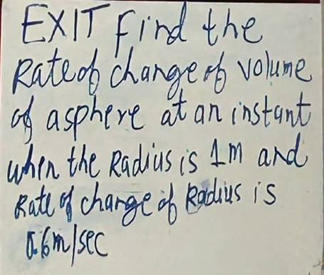 ExIT Find the 
Ratedb change volume 
of asphere at an instant 
when the Radius is Am and 
Ratt y change db Radius is 
a.bmisec