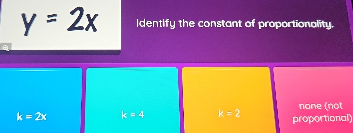 Identify the constant of proportionality.
none (not
k=2x
k=4
k=2
proportional)