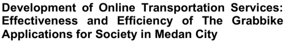 Development of Online Transportation Services: 
Effectiveness and Efficiency of The Grabbike 
Applications for Society in Medan City