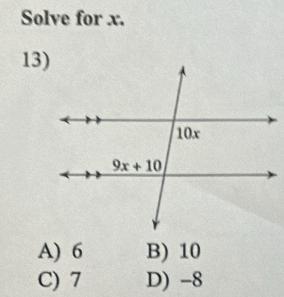 Solve for x.
13)
A) 6 B) 10
C) 7 D) -8